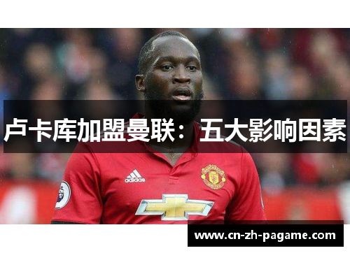 卢卡库加盟曼联：五大影响因素