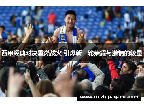 西甲经典对决重燃战火 引爆新一轮荣耀与激情的较量