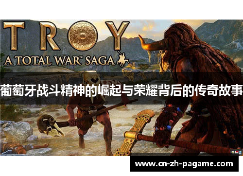 葡萄牙战斗精神的崛起与荣耀背后的传奇故事